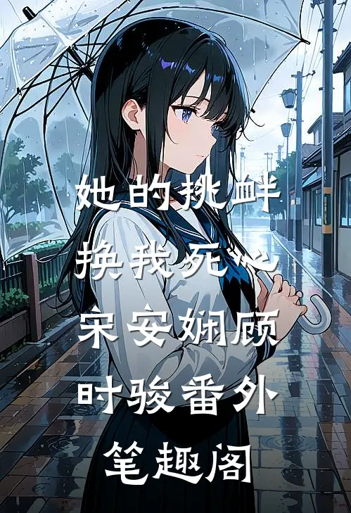 她的挑衅，换我死心：宋安娴顾时骏番外笔趣阁