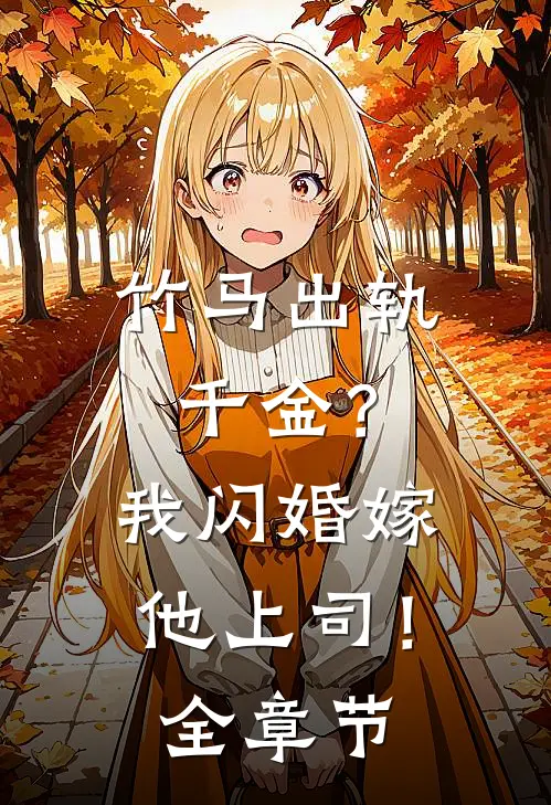 竹马出轨千金?我闪婚嫁他上司!全章节