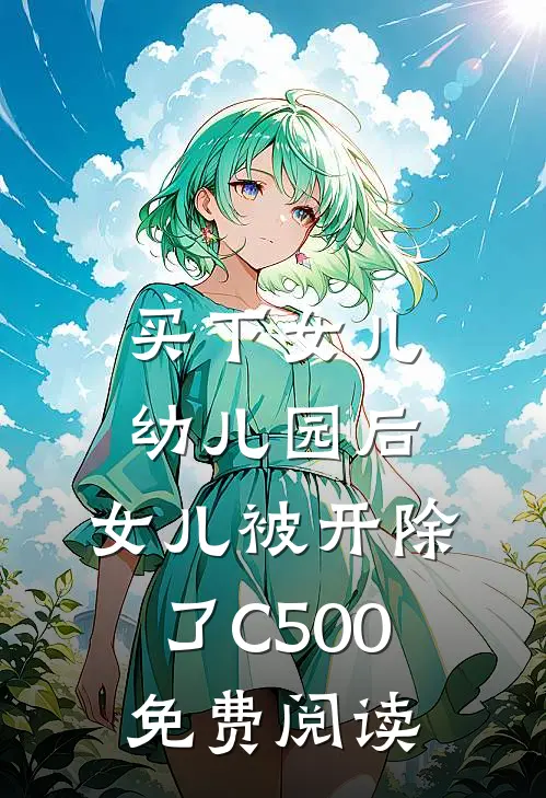 买下女儿幼儿园后，女儿被开除了C500免费阅读