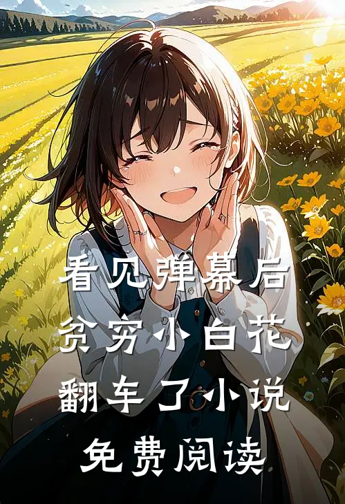 看见弹幕后，贫穷小白花翻车了小说免费阅读