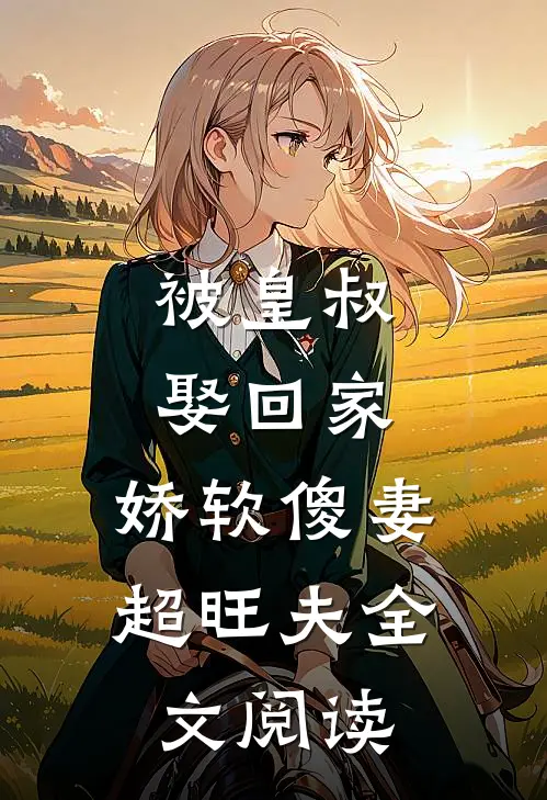 被皇叔娶回家，娇软傻妻超旺夫全文阅读