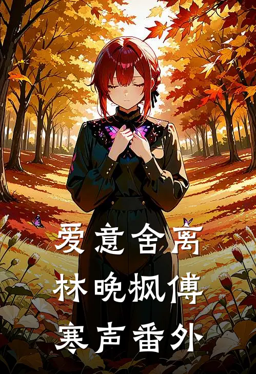 爱意舍离林晚枫傅寒声番外在线阅读