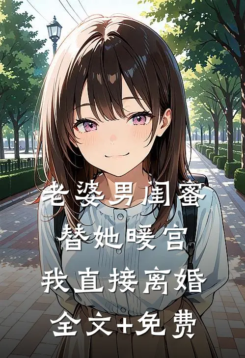 老婆男闺蜜替她暖宫，我直接离婚全文+免费