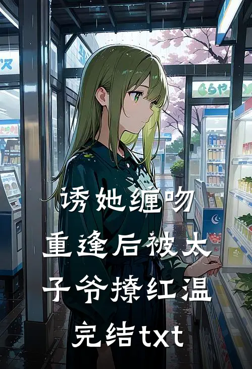 诱她缠吻，重逢后被太子爷撩红温完结txt