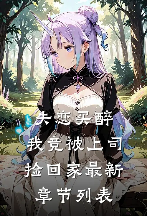 失恋买醉，我竟被上司“捡回家”最新章节列表