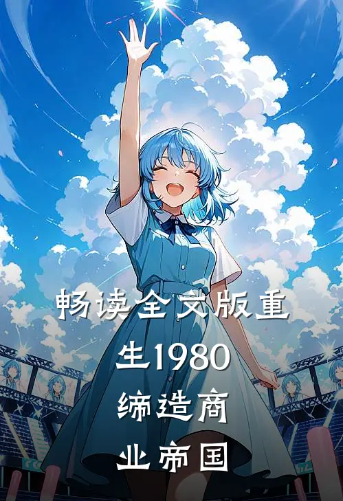 畅读全文版重生1980：缔造商业帝国