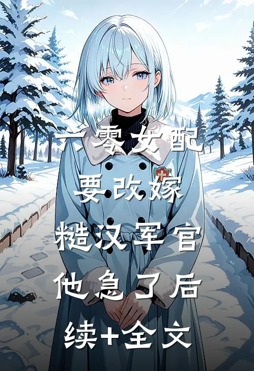 六零女配要改嫁，糙汉军官他急了后续+全文