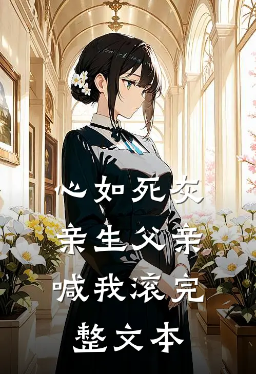 心如死灰,亲生父亲喊我滚完整文本