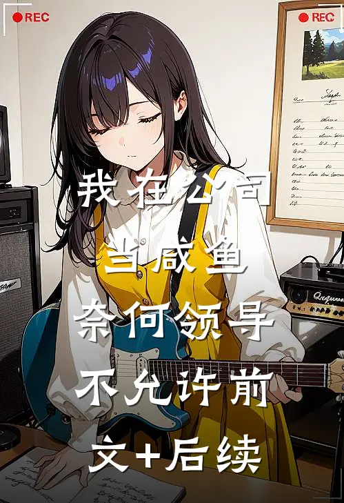 我在公司当咸鱼，奈何领导不允许前文+后续