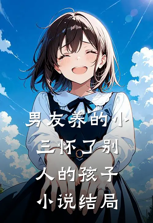 男友养的小三怀了别人的孩子小说结局