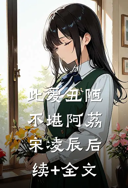 此爱丑陋不堪阿荔宋凌辰后续+全文