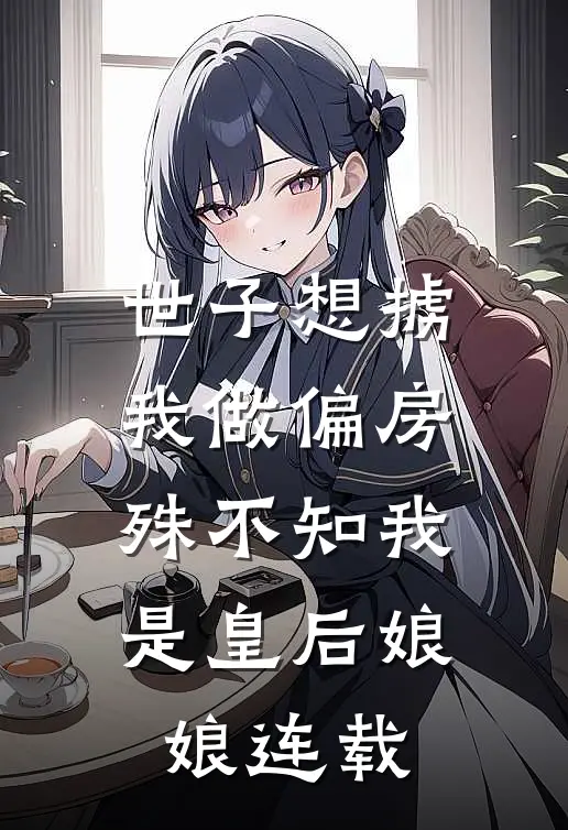 世子想掳我做偏房，殊不知我是皇后娘娘连载