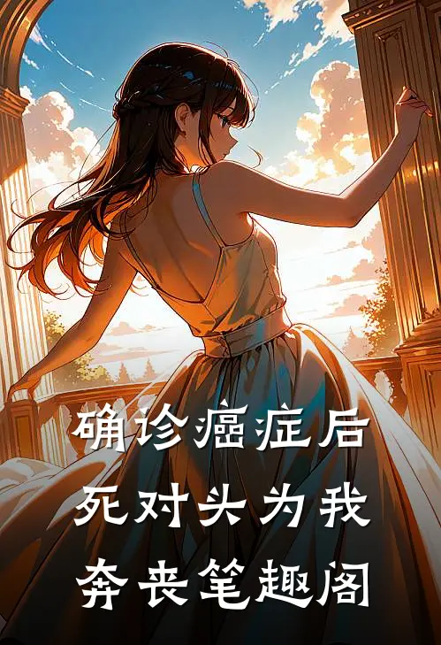 确诊癌症后，死对头为我奔丧笔趣阁