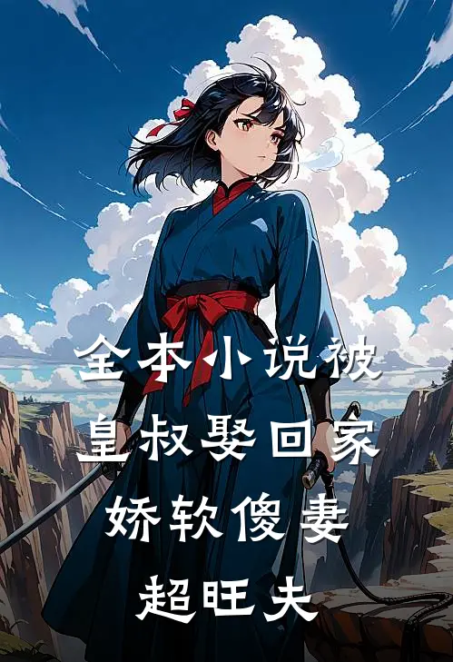 全本小说被皇叔娶回家，娇软傻妻超旺夫