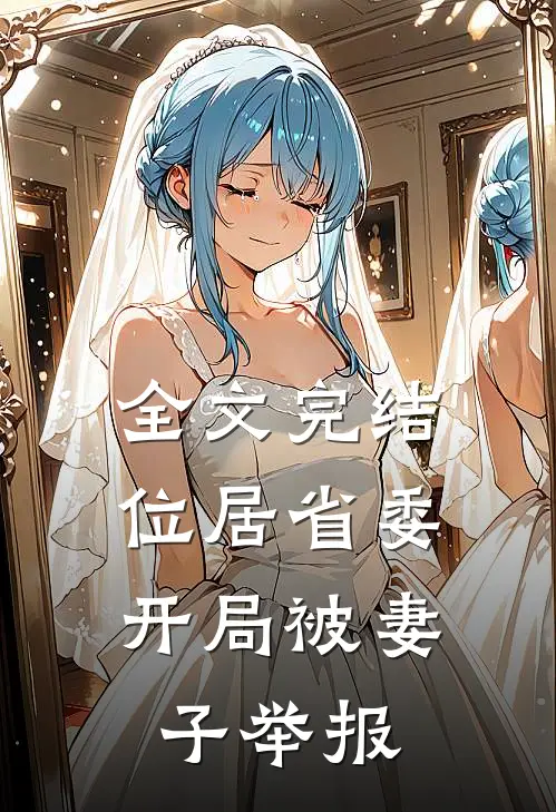 全文完结位居省委，开局被妻子举报