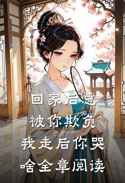回家后总被你欺负，我走后你哭啥全章阅读