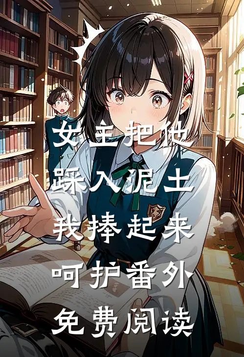 女主把他踩入泥土,我捧起来呵护番外免费阅读