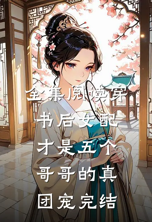 全集阅读穿书后女配才是五个哥哥的真团宠完结