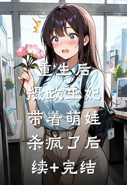 重生后，摄政王妃带着萌娃杀疯了后续+完结