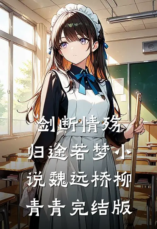 剑断情殇，归途若梦小说魏远桥柳青青完结版