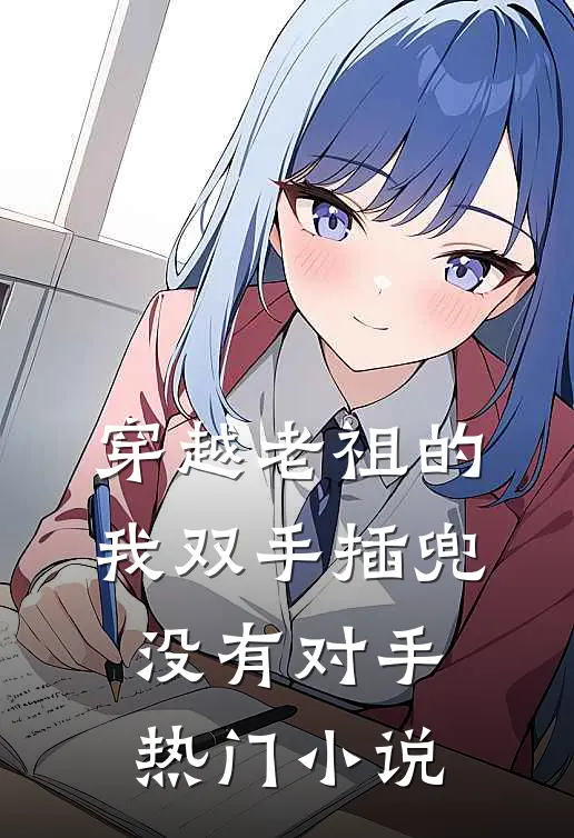 穿越老祖的我双手插兜，没有对手热门小说