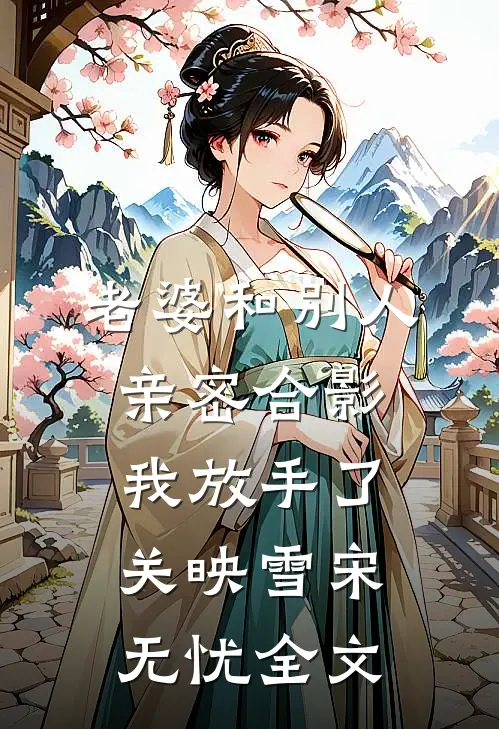 老婆和别人亲密合影，我放手了关映雪宋无忧全文