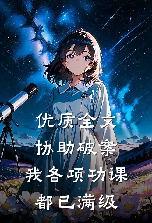 优质全文协助破案，我各项功课都已满级