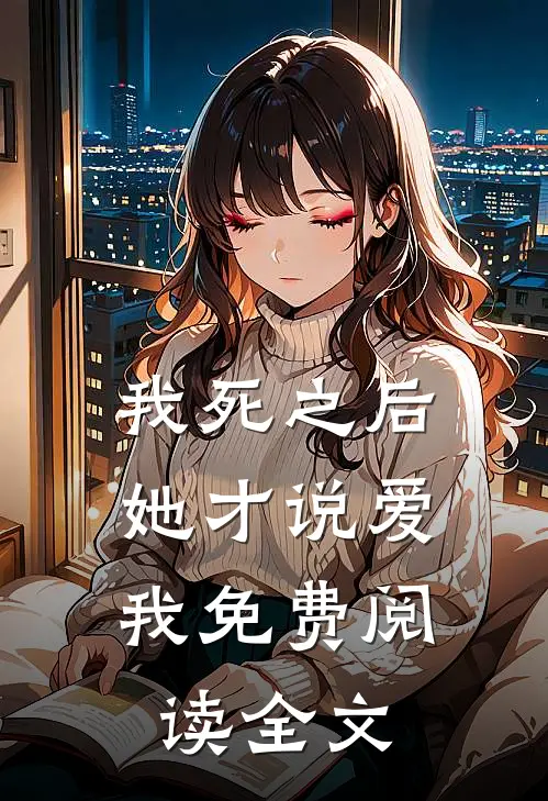 我死之后，她才说爱我免费阅读全文