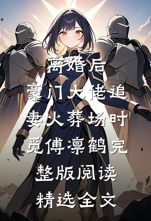 离婚后,豪门大佬追妻火葬场时觅傅凛鹤完整版阅读精选全文