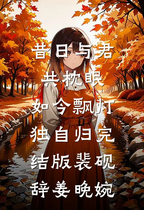 昔日与君共枕眠，如今飘灯独自归完结版裴砚辞姜晚婉