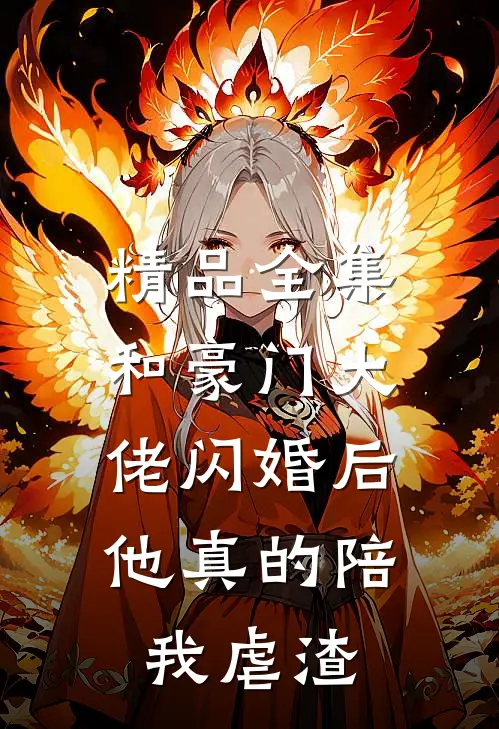 精品全集和豪门大佬闪婚后，他真的陪我虐渣
