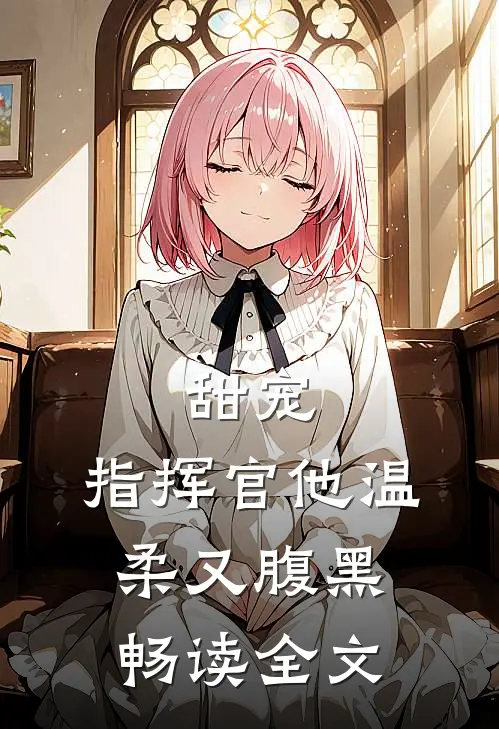 甜宠：指挥官他温柔又腹黑畅读全文