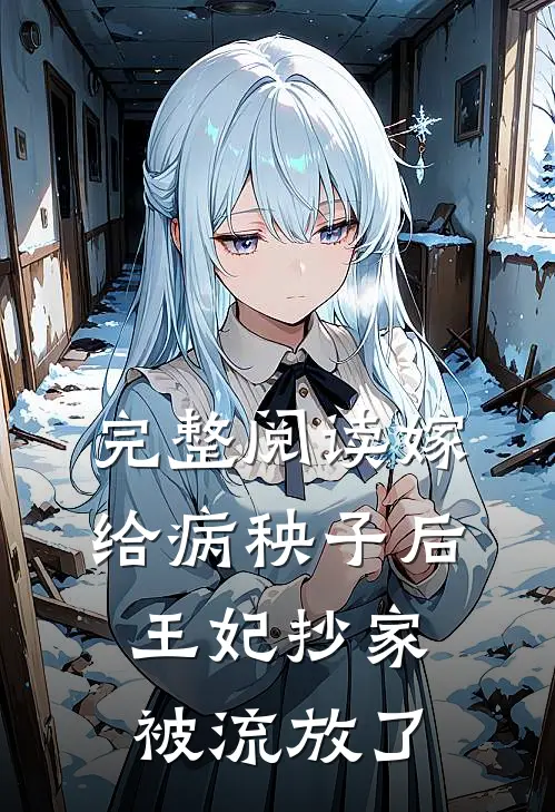 完整阅读嫁给病秧子后，王妃抄家被流放了