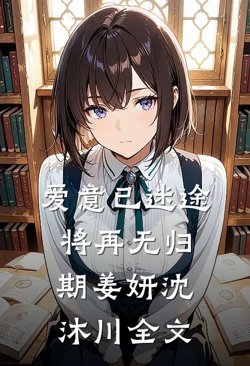 爱意已迷途，将再无归期姜妍沈沐川全文