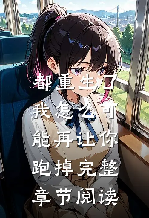 都重生了,我怎么可能再让你跑掉完整章节阅读免费
