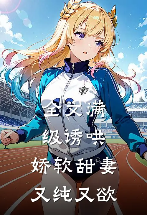 全文满级诱哄：娇软甜妻又纯又欲