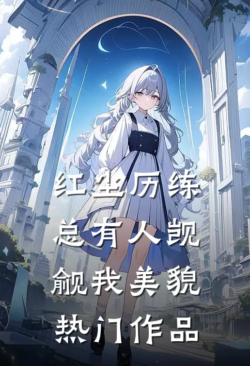 红尘历练：总有人觊觎我美貌热门作品