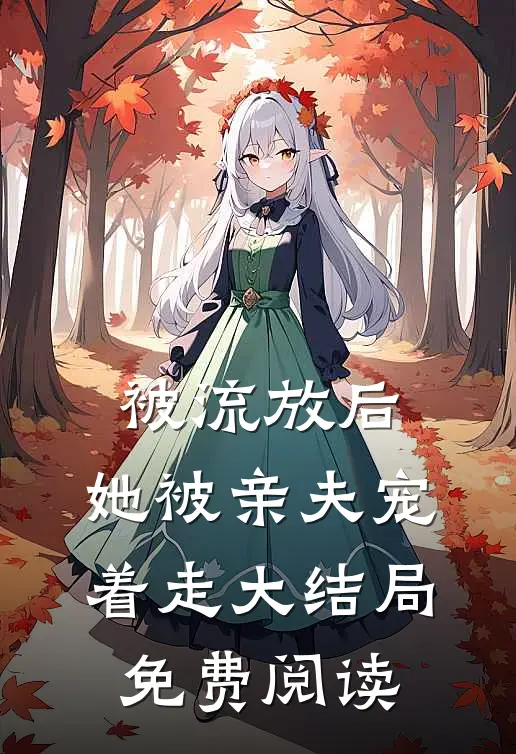 被流放后,她被亲夫宠着走大结局免费阅读