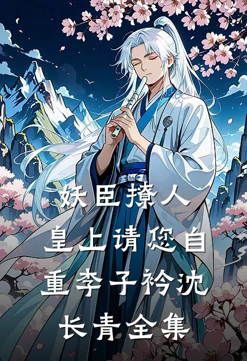 妖臣撩人：皇上请您自重李子衿沈长青 全集