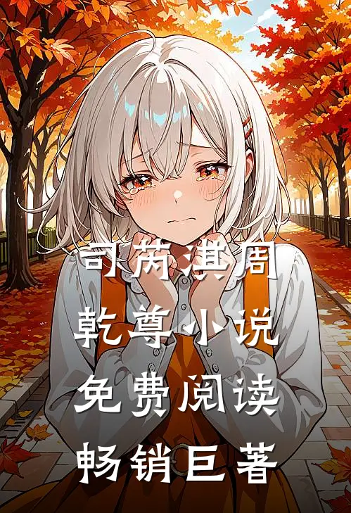 司芮淇周乾尊小说免费阅读畅销巨著