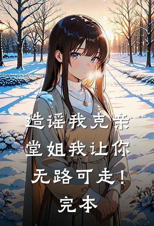 造谣我克亲，堂姐我让你无路可走！完本
