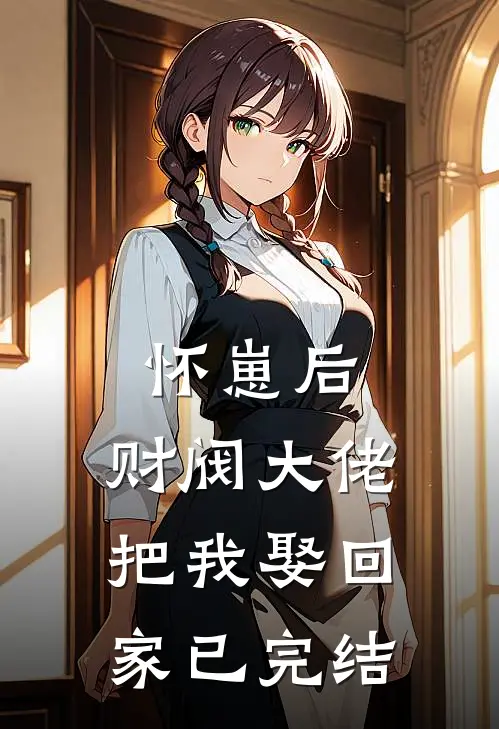 怀崽后，财阀大佬把我娶回家已完结