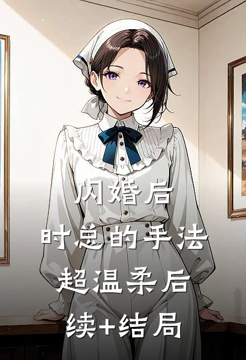 闪婚后，时总的手法超温柔后续+结局
