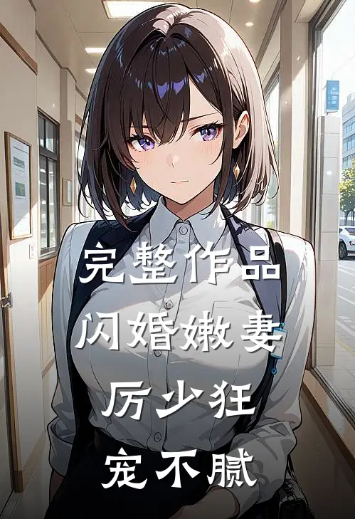 完整作品闪婚嫩妻：厉少狂宠不腻