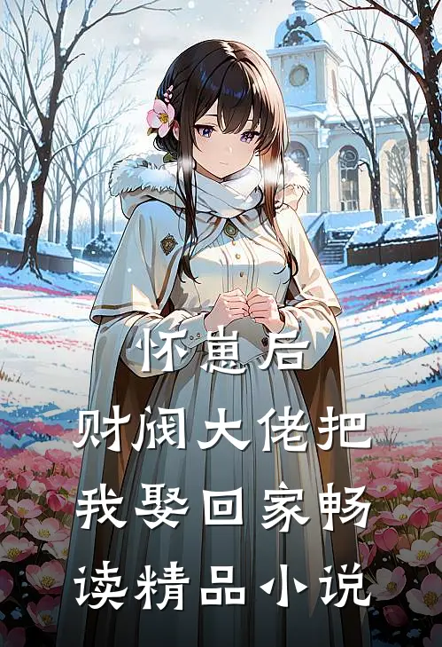 怀崽后，财阀大佬把我娶回家畅读精品小说