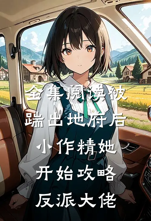 全集阅读被踹出地府后，小作精她开始攻略反派大佬