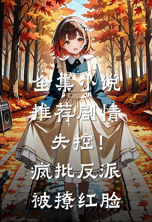 全集小说推荐剧情失控！疯批反派被撩红脸