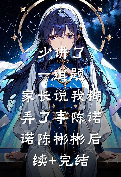 少讲了一道题，家长说我糊弄了事陈诺诺陈彬彬后续+完结