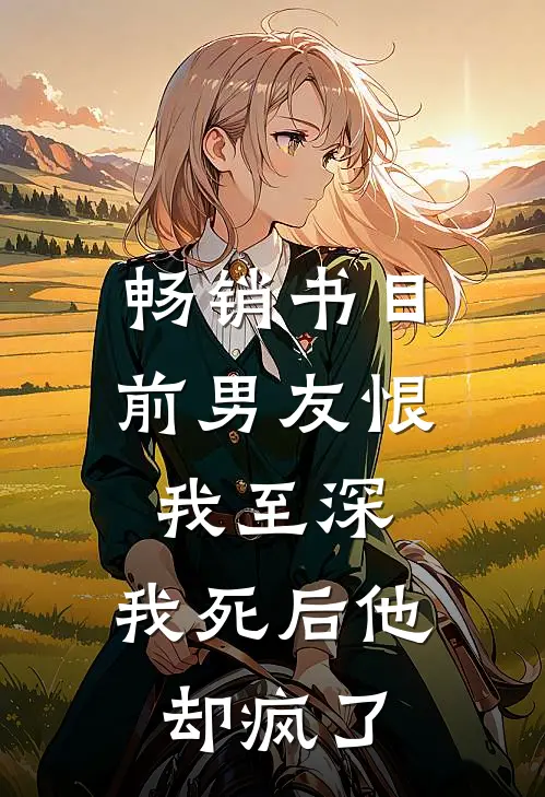 畅销书目前男友恨我至深，我死后他却疯了