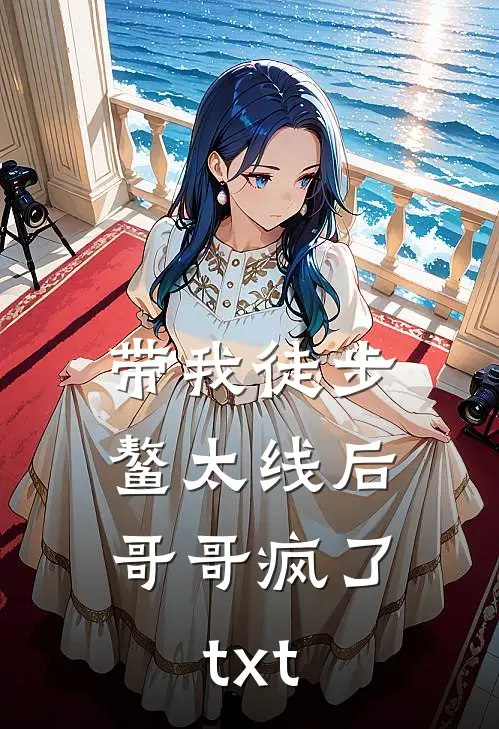 带我徒步鳌太线后，哥哥疯了txt